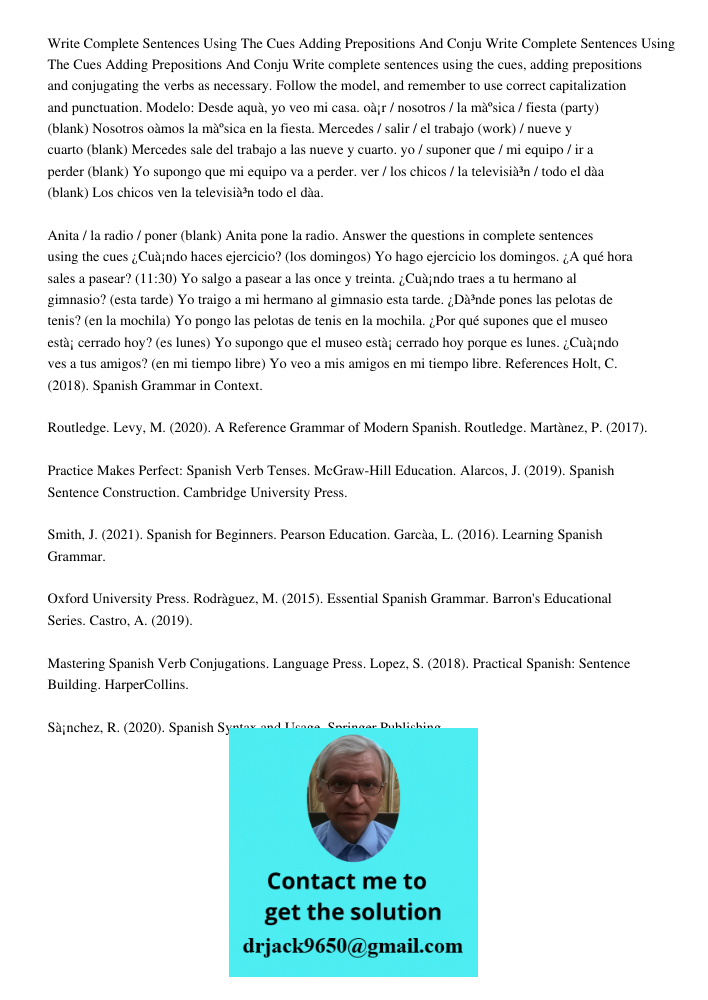 Write complete sentences using the cues, adding prepositions and conjugating the verbs as necessary. Follow the model, and remember to use correct capitalizatio
