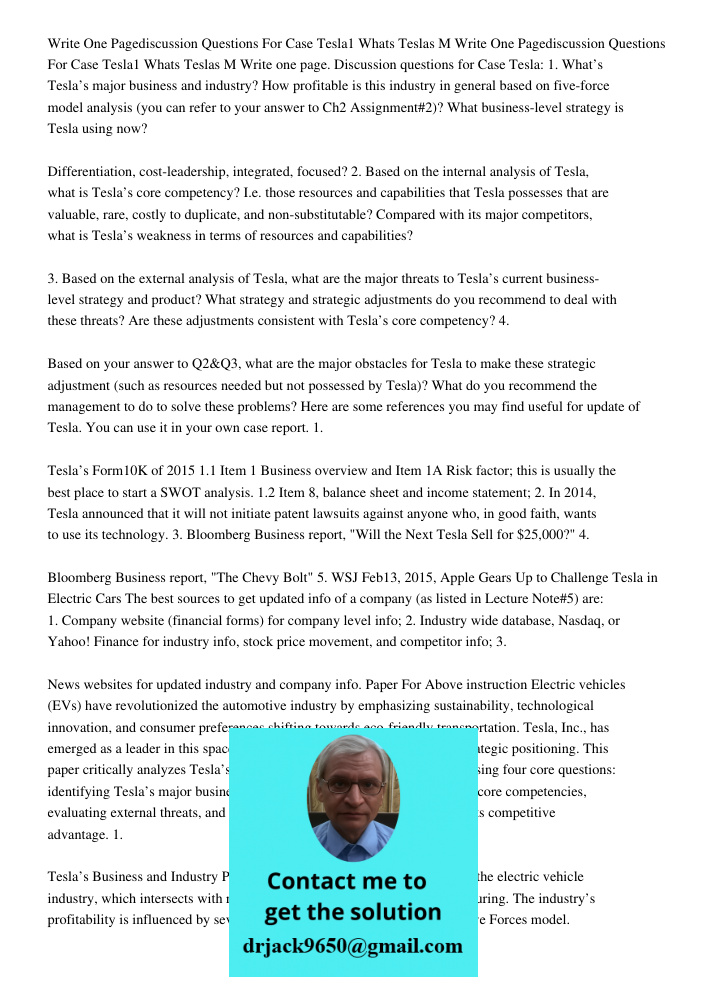 Write one page. Discussion questions for Case Tesla: 1. What’s Tesla’s major business and industry? How profitable is this industry in general based on five-for