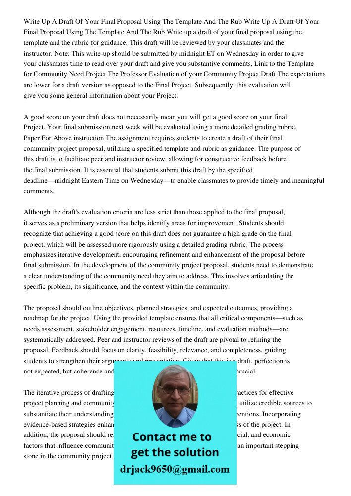 Write up a draft of your final proposal using the template and the rubric for guidance. This draft will be reviewed by your classmates and the instructor. Note: