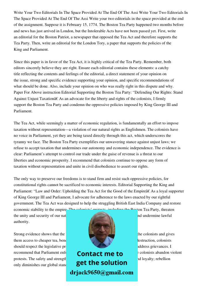 Write your two editorials in the space provided at the end of the assignment. Suppose it is February 15, 1774. The Boston Tea Party happened two months before a