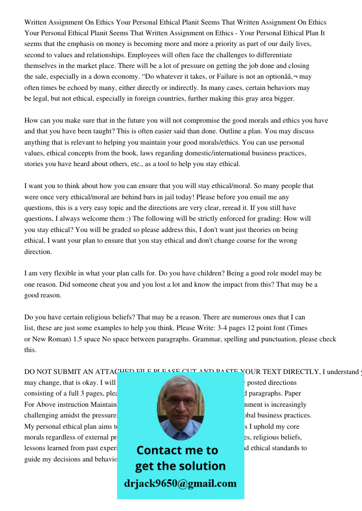 Written Assignment on Ethics - Your Personal Ethical Plan It seems that the emphasis on money is becoming more and more a priority as part of our daily lives, s
