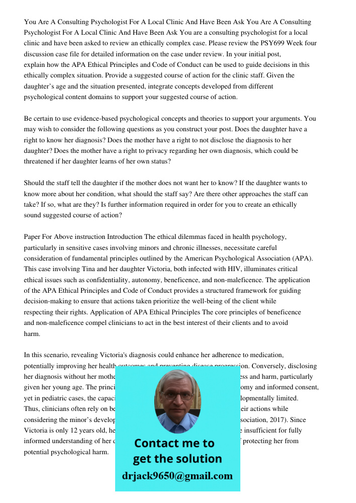 You are a consulting psychologist for a local clinic and have been asked to review an ethically complex case. Please review the PSY699 Week four discussion case