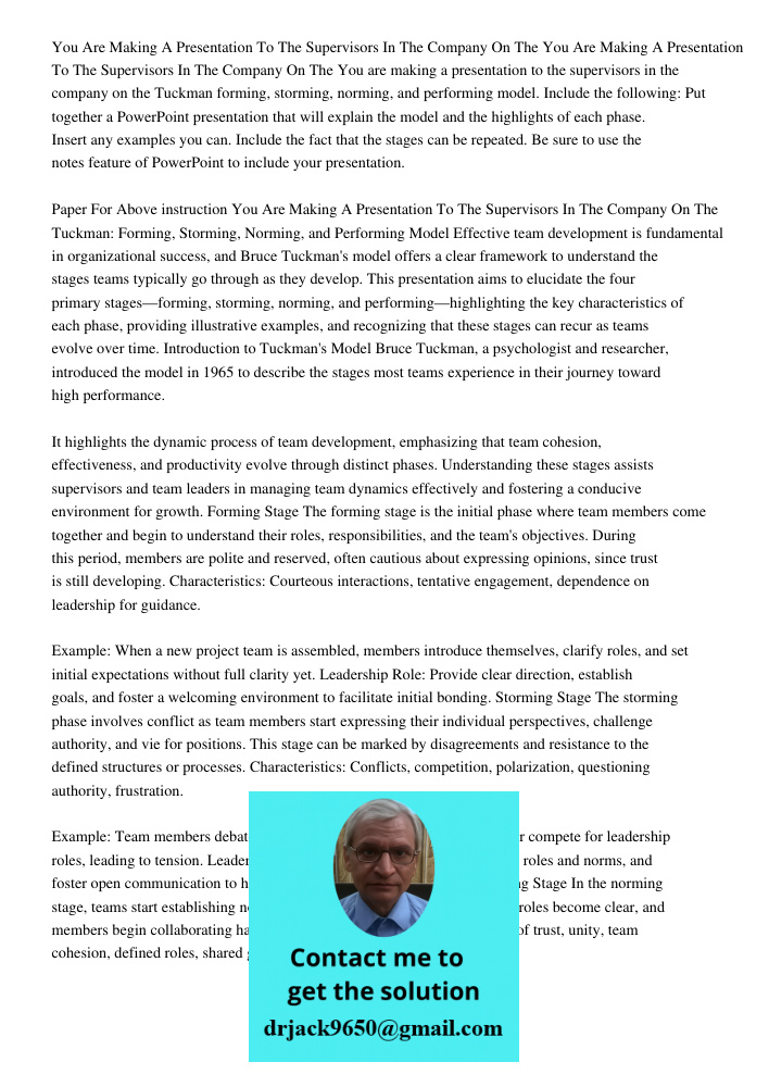 You are making a presentation to the supervisors in the company on the Tuckman forming, storming, norming, and performing model. Include the following: Put toge