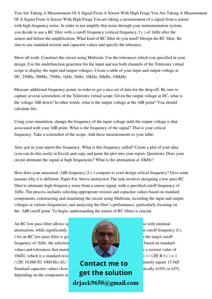 You are taking a measurement of a signal from a sensor with high frequency noise. In order to not amplify that noise through your instrumentation system, you de