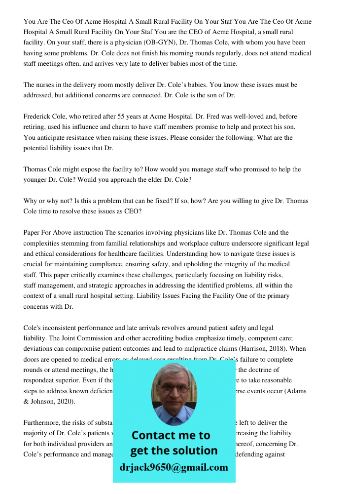 You are the CEO of Acme Hospital, a small rural facility. On your staff, there is a physician (OB-GYN), Dr. Thomas Cole, with whom you have been having some pro