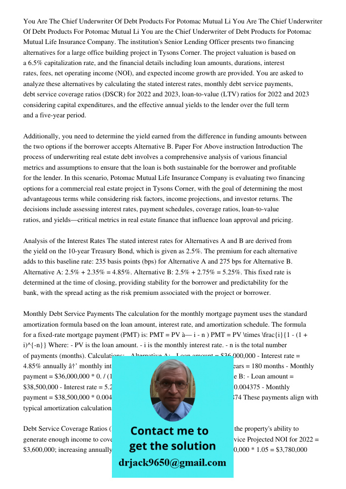 You are the Chief Underwriter of Debt Products for Potomac Mutual Life Insurance Company. The institution's Senior Lending Officer presents two financing altern