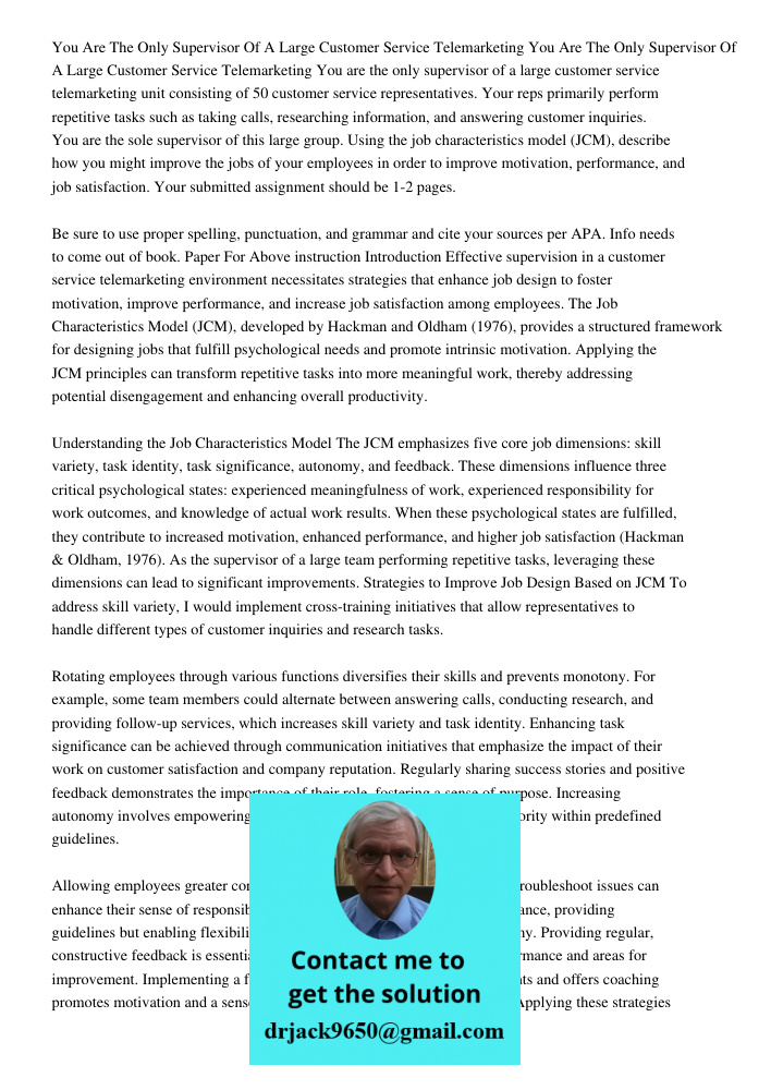 You are the only supervisor of a large customer service telemarketing unit consisting of 50 customer service representatives. Your reps primarily perform repeti