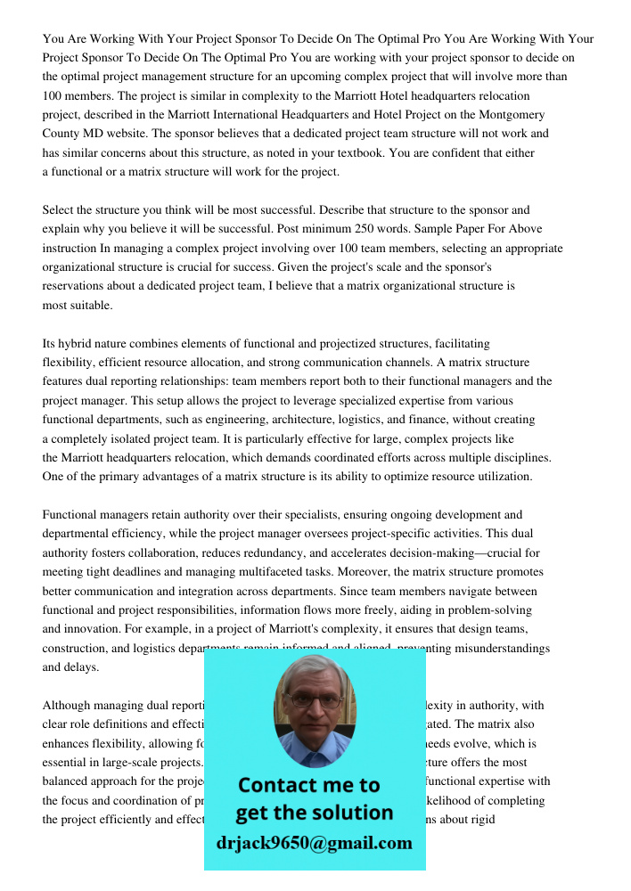 You are working with your project sponsor to decide on the optimal project management structure for an upcoming complex project that will involve more than 100 