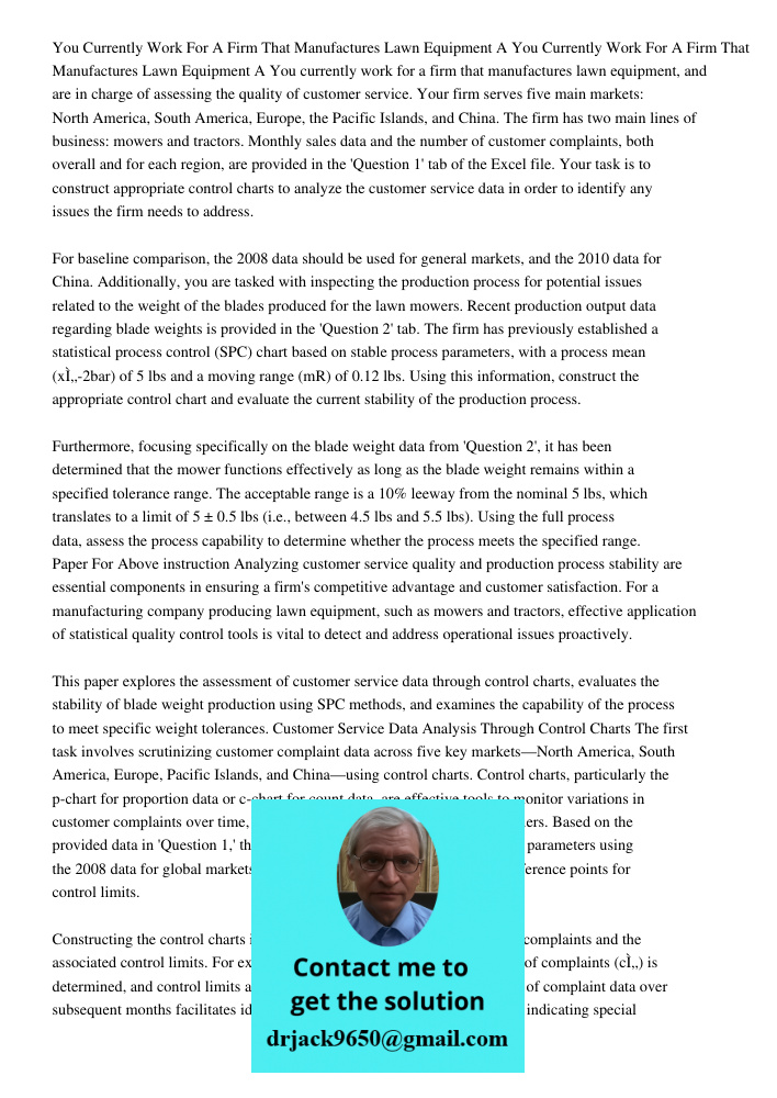 You currently work for a firm that manufactures lawn equipment, and are in charge of assessing the quality of customer service. Your firm serves five main marke