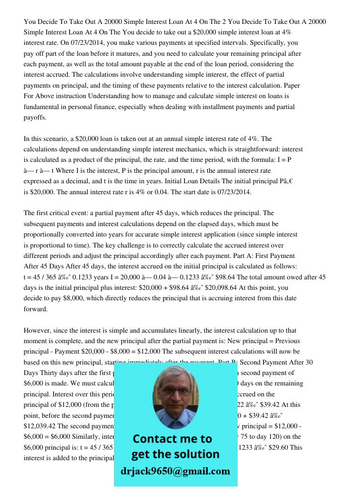 You decide to take out a $20,000 simple interest loan at 4% interest rate. On 07/23/2014, you make various payments at specified intervals. Specifically, you pa