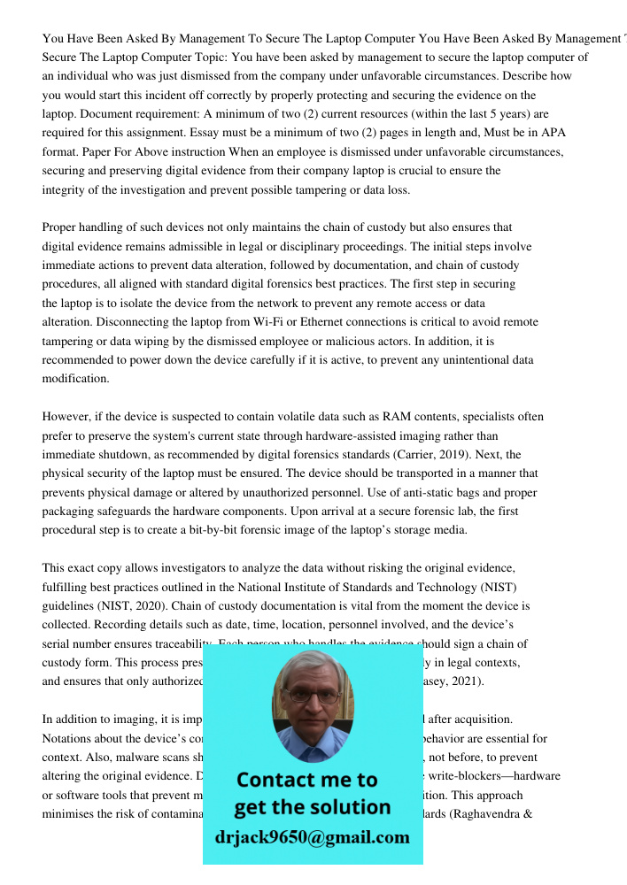 Topic: You have been asked by management to secure the laptop computer of an individual who was just dismissed from the company under unfavorable circumstances.