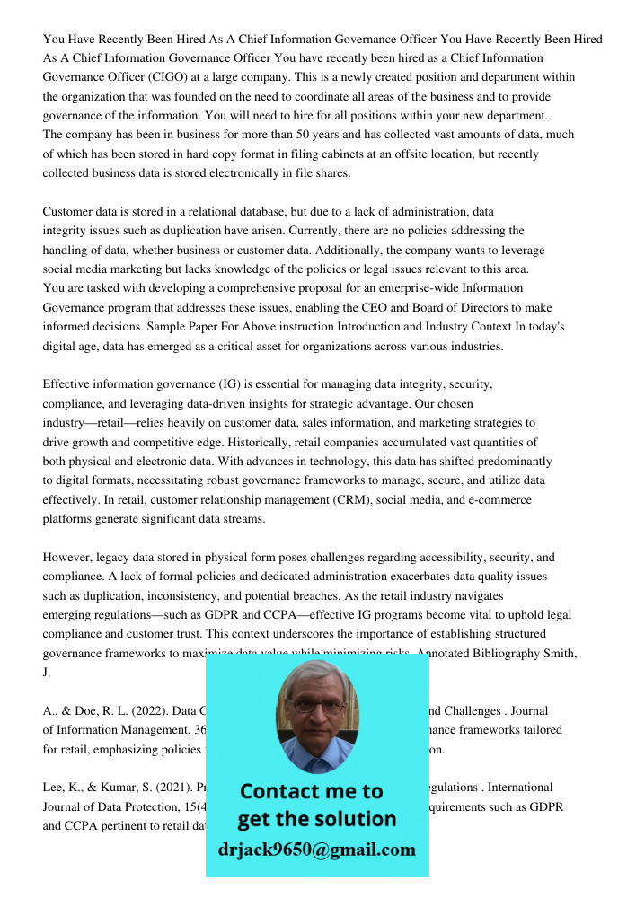 You have recently been hired as a Chief Information Governance Officer (CIGO) at a large company. This is a newly created position and department within the org