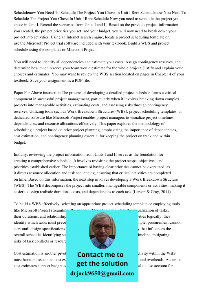 Schedule Now you need to schedule the project you chose in Unit I. Reread the scenarios from Units I and II. Based on the previous project information you creat