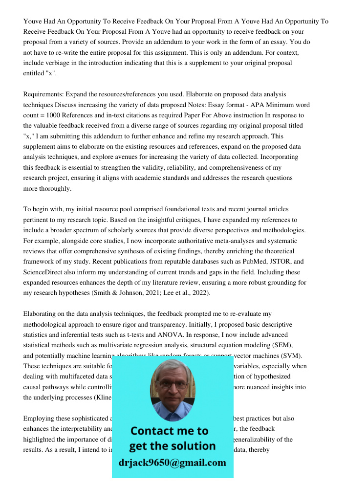 Youve had an opportunity to receive feedback on your proposal from a variety of sources. Provide an addendum to your work in the form of an essay. You do not ha