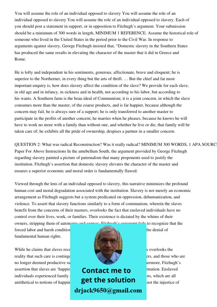 You will assume the role of an individual opposed to slavery. Each of you should post a statement in support, or in opposition to Fitzhugh’s argument. Your subm