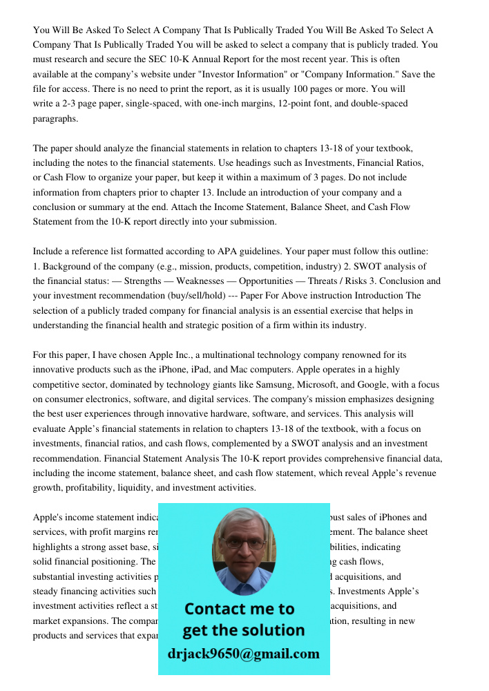 You will be asked to select a company that is publicly traded. You must research and secure the SEC 10-K Annual Report for the most recent year. This is often a