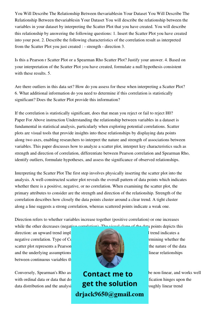 You will describe the relationship between the variables in your dataset by interpreting the Scatter Plot that you have created. You will describe this relation