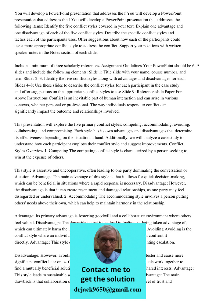 You will develop a PowerPoint presentation that addresses the following items: Identify the five conflict styles covered in your text. Explain one advantage and