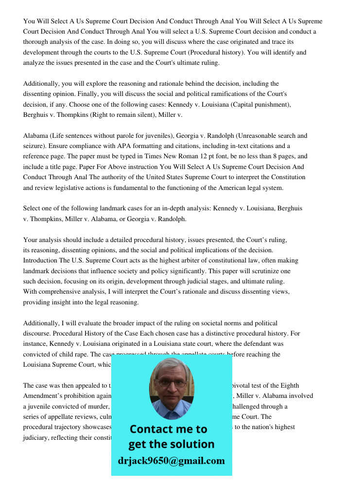 You will select a U.S. Supreme Court decision and conduct a thorough analysis of the case. In doing so, you will discuss where the case originated and trace its