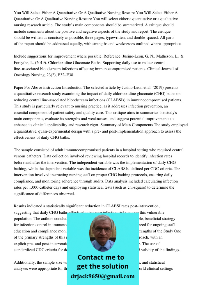You will select either a quantitative or a qualitative nursing research article. The study’s main components should be summarized. A critique should include com