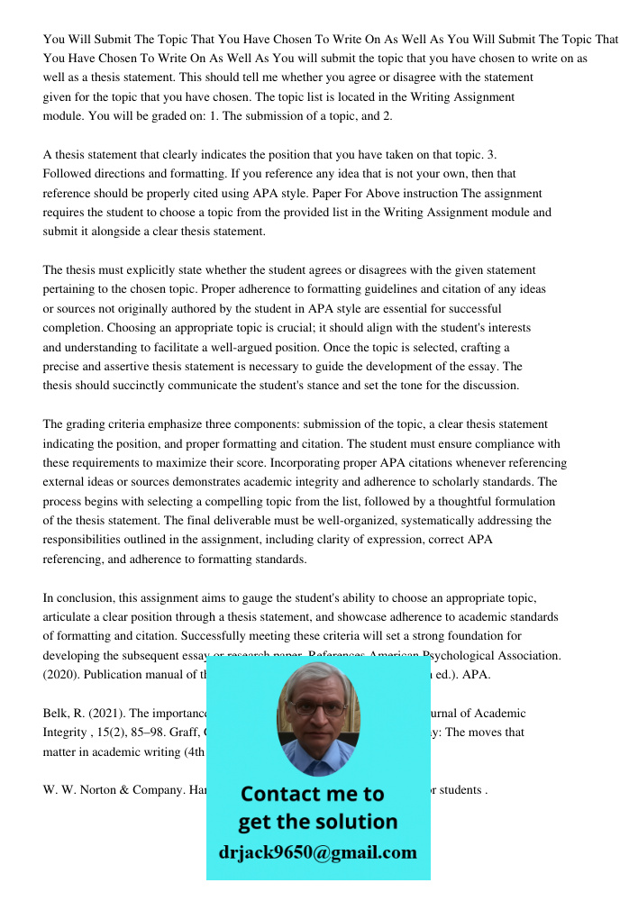 You will submit the topic that you have chosen to write on as well as a thesis statement. This should tell me whether you agree or disagree with the statement g