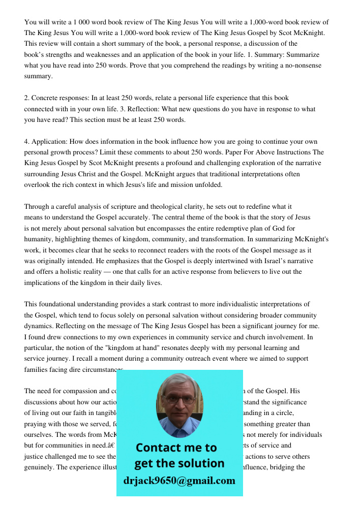 You will write a 1,000-word book review of The King Jesus Gospel by Scot McKnight. This review will contain a short summary of the book, a personal response, a 