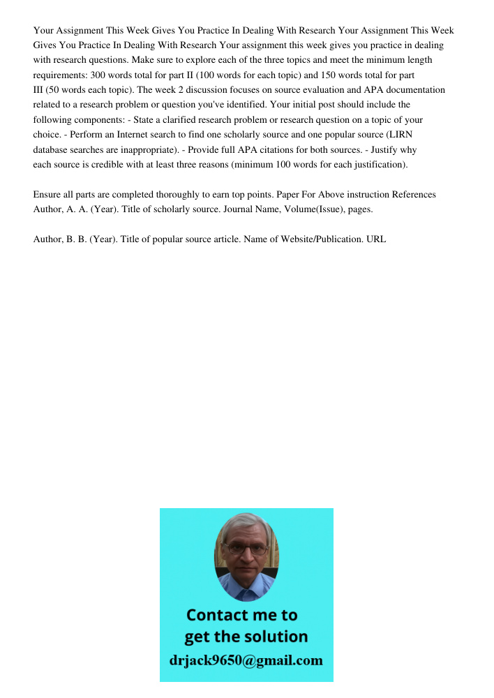 Your assignment this week gives you practice in dealing with research questions. Make sure to explore each of the three topics and meet the minimum length requi