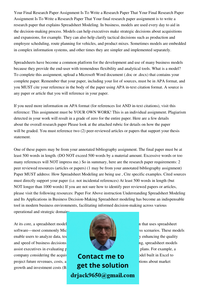 Your final research paper assignment is to write a research paper that explains Spreadsheet Modeling. In business, models are used every day to aid in the decis