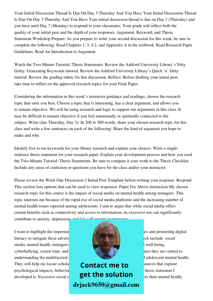 Your initial discussion thread is due on Day 3 (Thursday) and you have until Day 7 (Monday) to respond to your classmates. Your grade will reflect both the qual