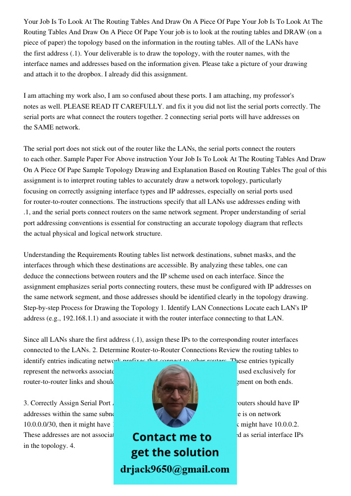 Your job is to look at the routing tables and DRAW (on a piece of paper) the topology based on the information in the routing tables. All of the LANs have the f
