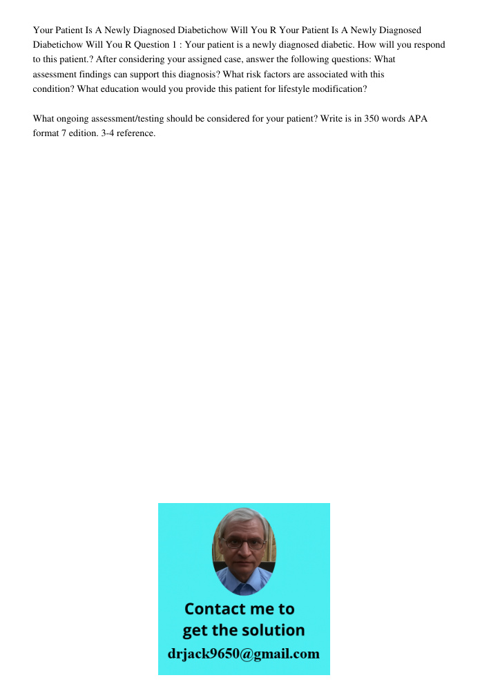 Question 1 : Your patient is a newly diagnosed diabetic. How will you respond to this patient.? After considering your assigned case, answer the following quest