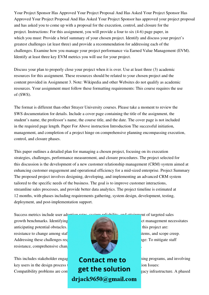 Your Project Sponsor has approved your project proposal and has asked you to come up with a proposal for the execution, control, and closure for the project. In