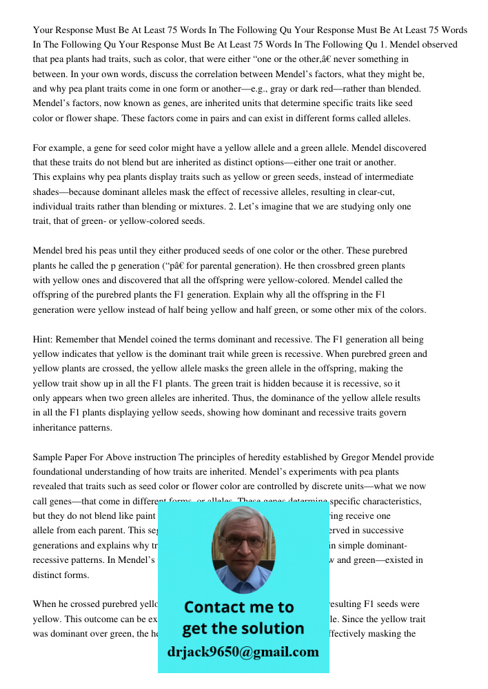 Your Response Must Be At Least 75 Words In The Following Qu 1. Mendel observed that pea plants had traits, such as color, that were either “one or the other,” n
