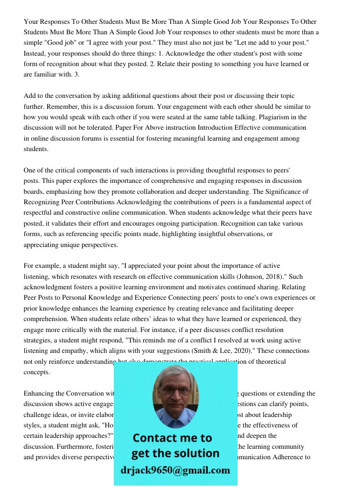 Your responses to other students must be more than a simple "Good job" or "I agree with your post." They must also not just be "Let me add to your post." Instea