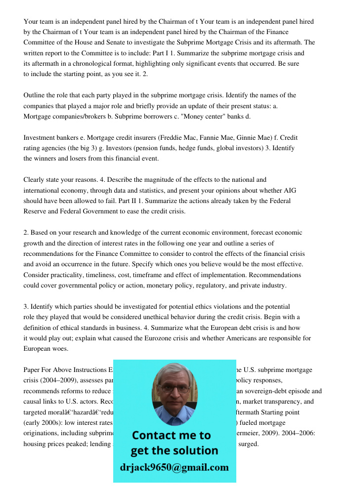 Your team is an independent panel hired by the Chairman of the Finance Committee of the House and Senate to investigate the Subprime Mortgage Crisis and its aft