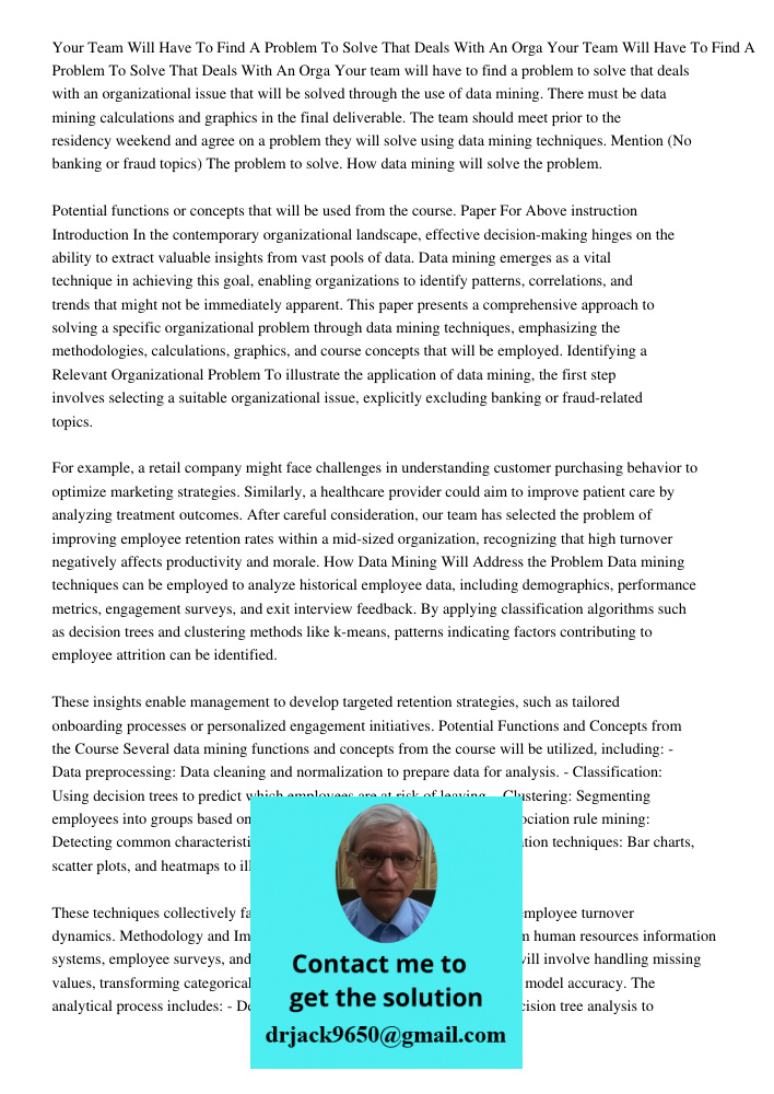 Your team will have to find a problem to solve that deals with an organizational issue that will be solved through the use of data mining. There must be data mi