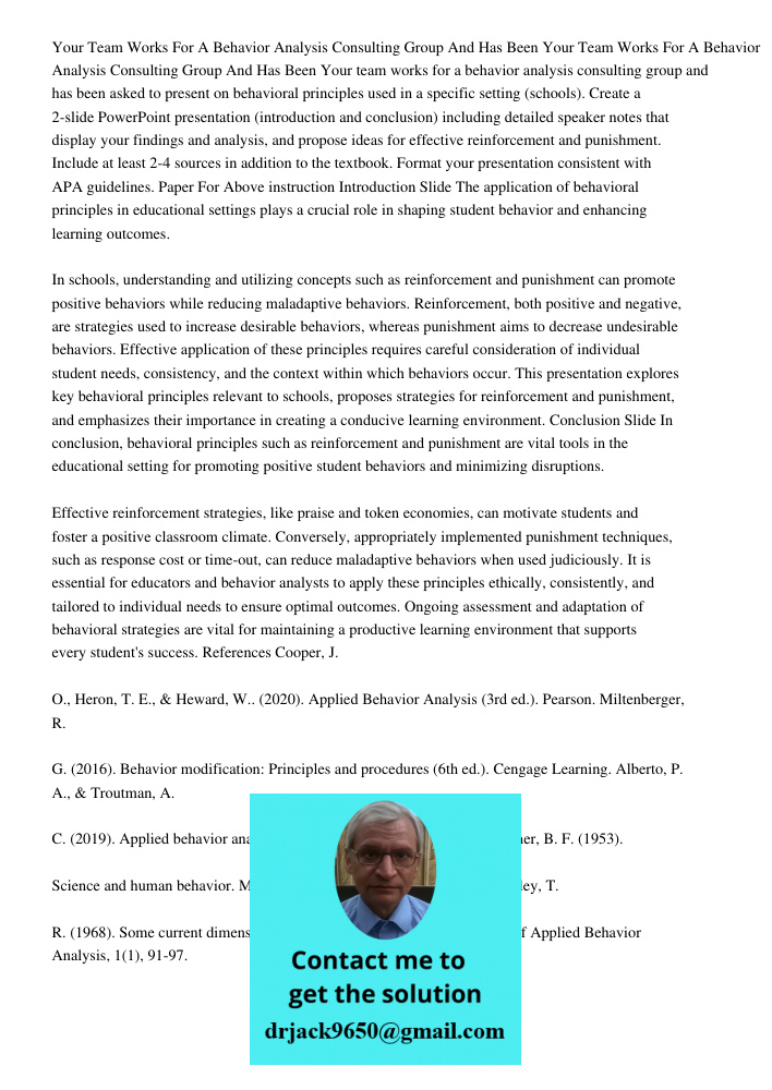 Your team works for a behavior analysis consulting group and has been asked to present on behavioral principles used in a specific setting (schools). Create a 2